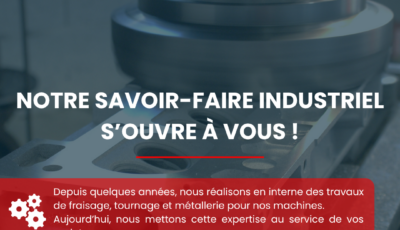 NOTRE SAVOIR-FAIRE INDUSTRIEL S’OUVRE À VOUS !