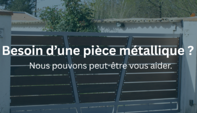 BESOIN D’UNE PIÈCE MÉTALLIQUE SUR MESURE ?